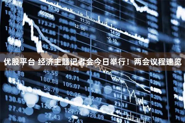 优股平台 经济主题记者会今日举行！两会议程速览